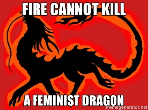 Fire cannot kill a feminist dragon